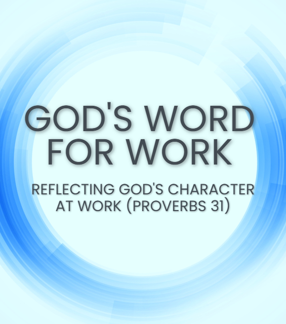 Reflecting Gods Character At Work Proverbs 31 Theology Of Work